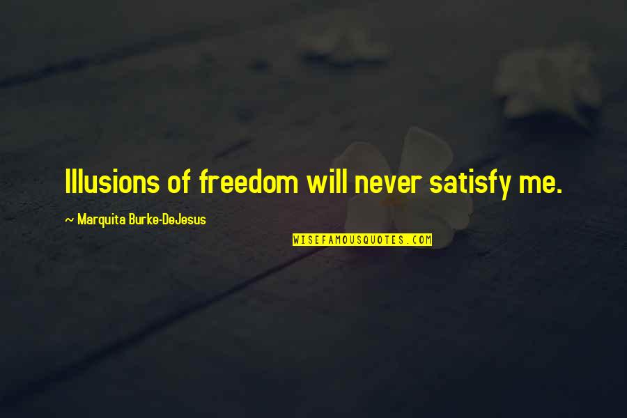 Slib Wyoming Quotes By Marquita Burke-DeJesus: Illusions of freedom will never satisfy me. Slib Wyoming Quotes By Marquita Burke-DeJesus: Illusions of freedom will never satisfy me.