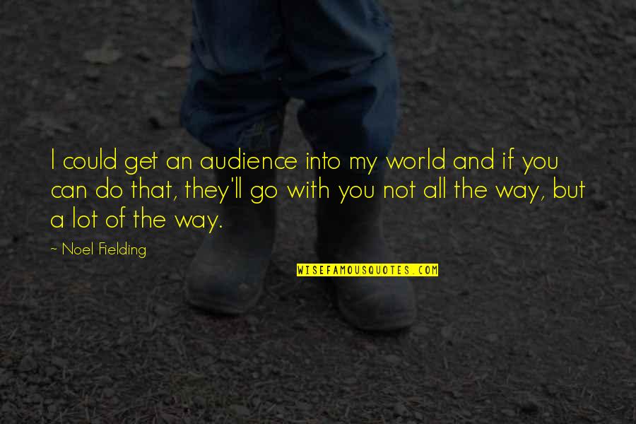 Slib Wyoming Quotes By Noel Fielding: I could get an audience into my world Slib Wyoming Quotes By Noel Fielding: I could get an audience into my world