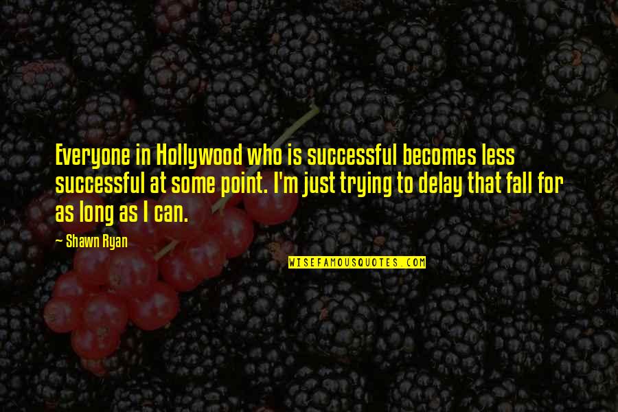 Slib Wyoming Quotes By Shawn Ryan: Everyone in Hollywood who is successful becomes less Slib Wyoming Quotes By Shawn Ryan: Everyone in Hollywood who is successful becomes less