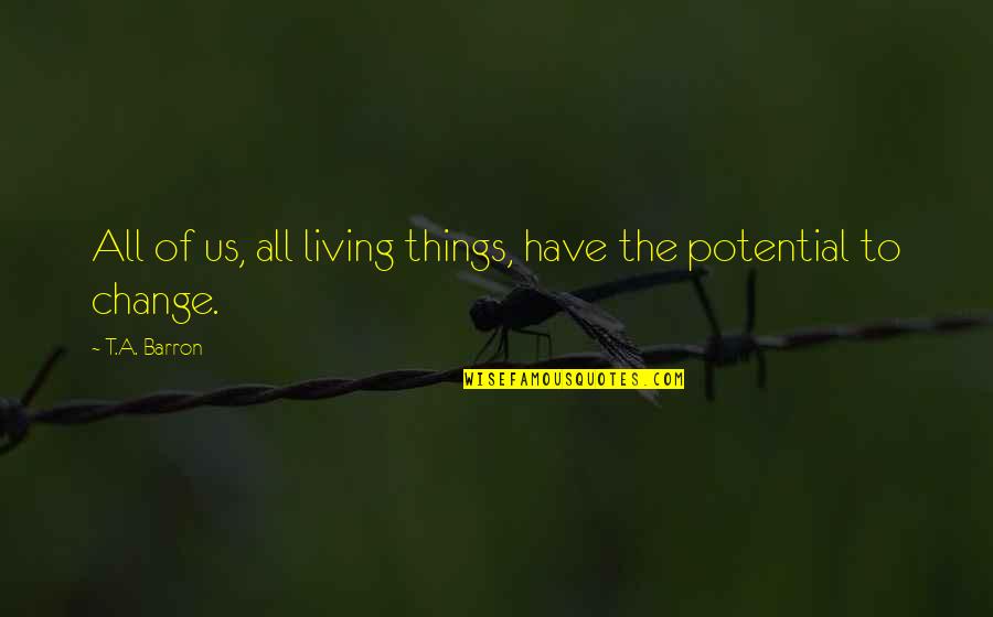 Slibsbs Quotes By T.A. Barron: All of us, all living things, have the