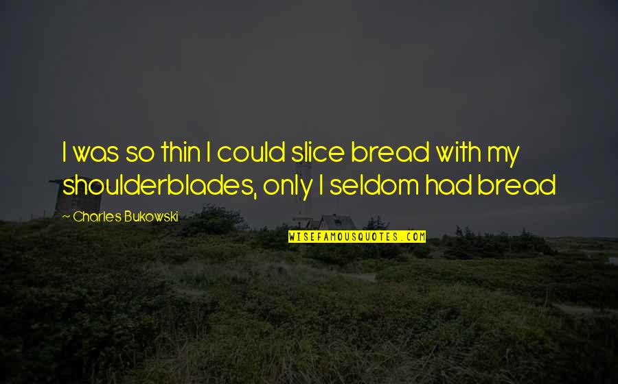 Slice Of Bread Quotes By Charles Bukowski: I was so thin I could slice bread