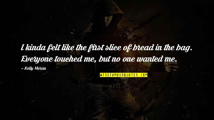 Slice Of Bread Quotes By Kelly Moran: I kinda felt like the first slice of