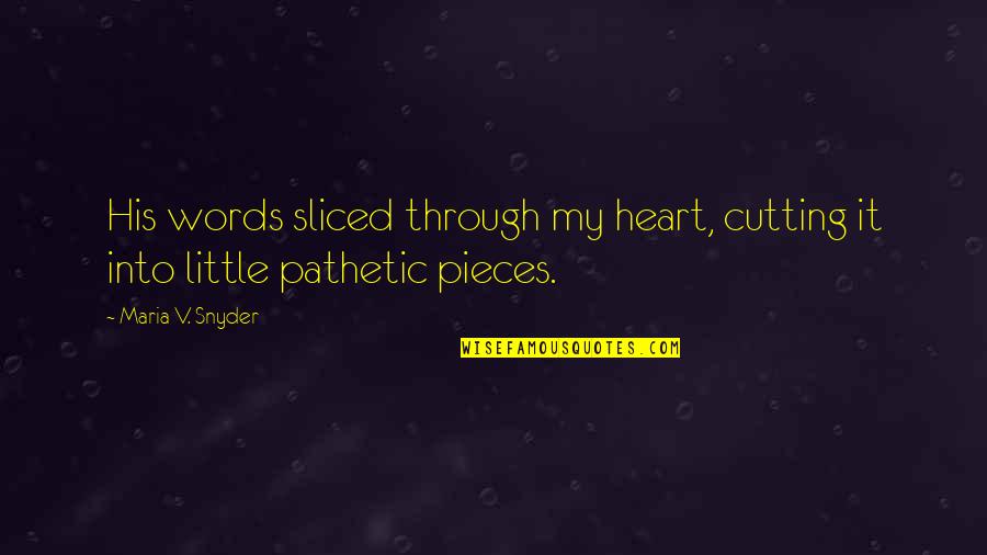Sliced Quotes By Maria V. Snyder: His words sliced through my heart, cutting it