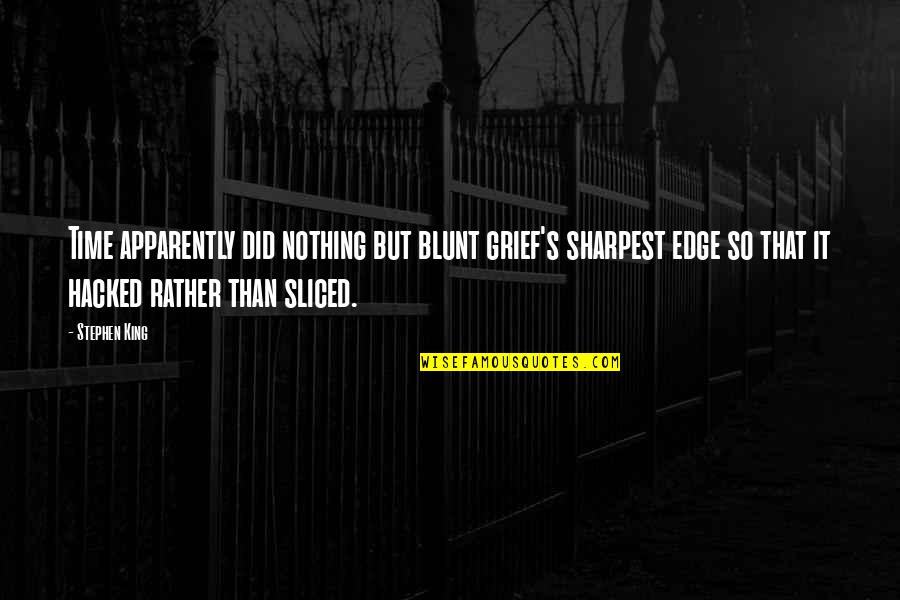 Sliced Quotes By Stephen King: Time apparently did nothing but blunt grief's sharpest