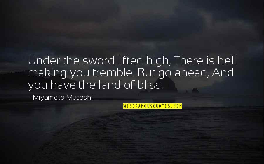 Slicers And Dicers Quotes By Miyamoto Musashi: Under the sword lifted high, There is hell