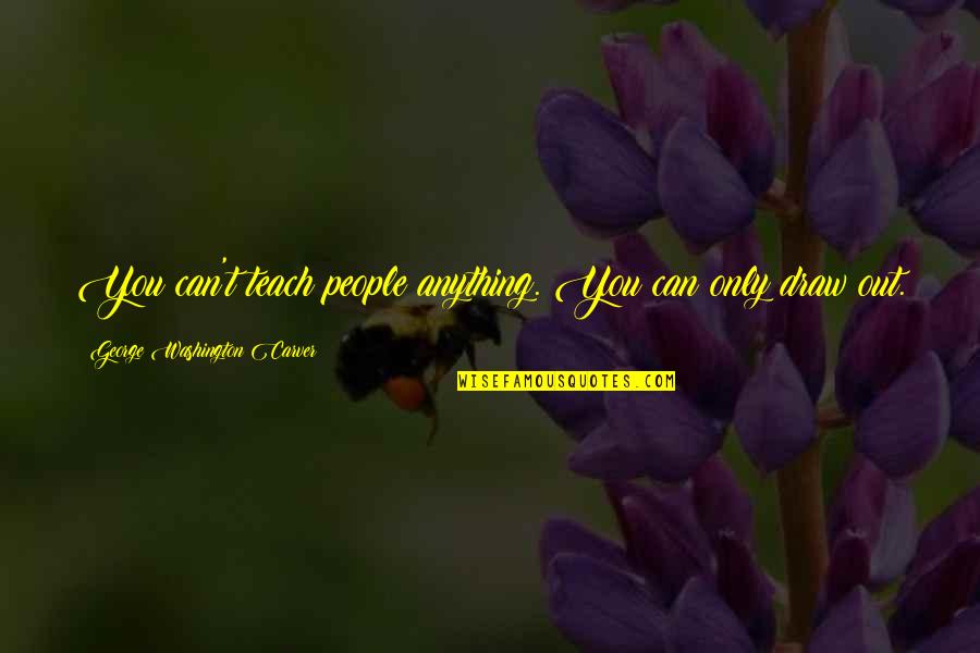 Slicers Quotes By George Washington Carver: You can't teach people anything. You can only Slicers Quotes By George Washington Carver: You can't teach people anything. You can only