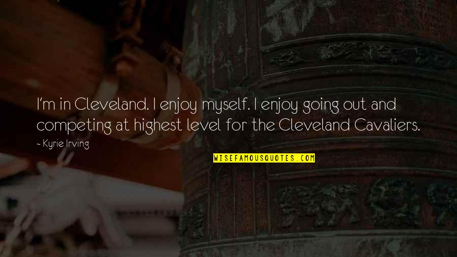 Slicers Quotes By Kyrie Irving: I'm in Cleveland. I enjoy myself. I enjoy Slicers Quotes By Kyrie Irving: I'm in Cleveland. I enjoy myself. I enjoy