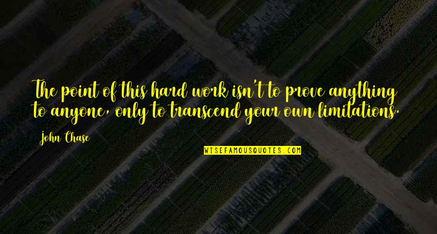 Slices And Ices Quotes By John Chase: The point of this hard work isn't to Slices And Ices Quotes By John Chase: The point of this hard work isn't to