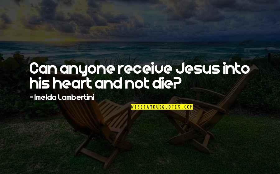 Slichter Residence Quotes By Imelda Lambertini: Can anyone receive Jesus into his heart and