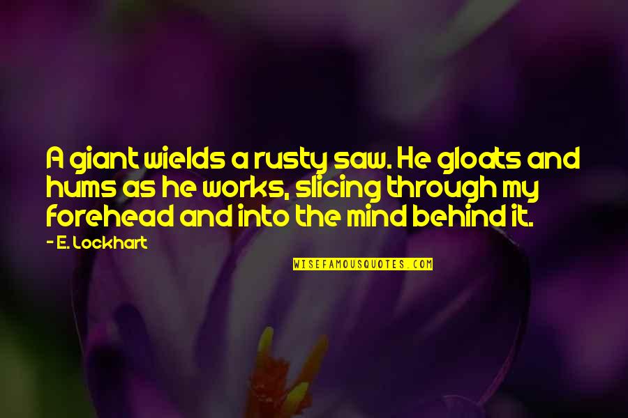 Slicing Quotes By E. Lockhart: A giant wields a rusty saw. He gloats Slicing Quotes By E. Lockhart: A giant wields a rusty saw. He gloats