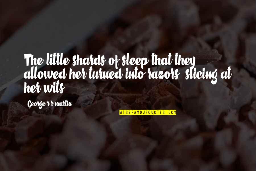 Slicing Quotes By George R R Martin: The little shards of sleep that they allowed