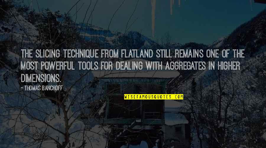 Slicing Quotes By Thomas Banchoff: The slicing technique from Flatland still remains one