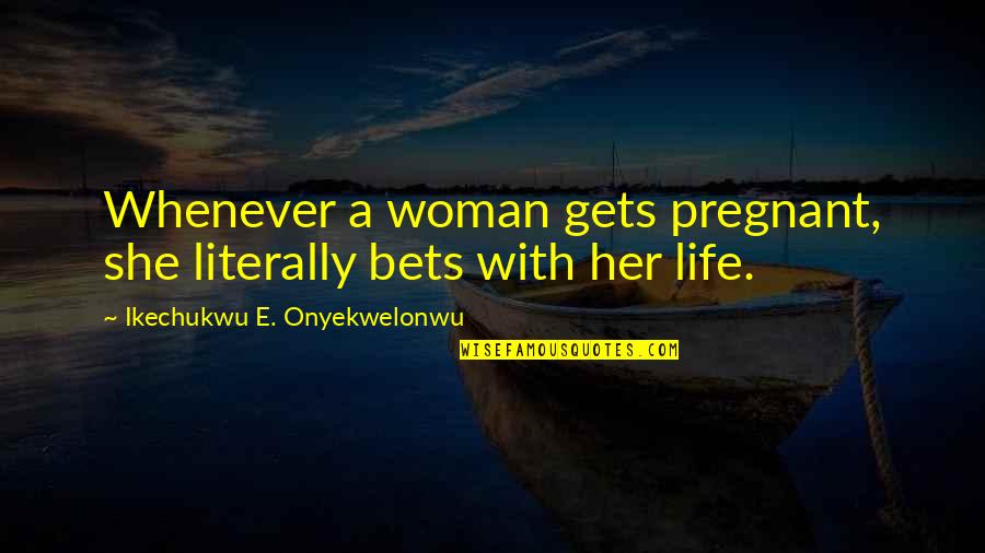Slick Guys Quotes By Ikechukwu E. Onyekwelonwu: Whenever a woman gets pregnant, she literally bets