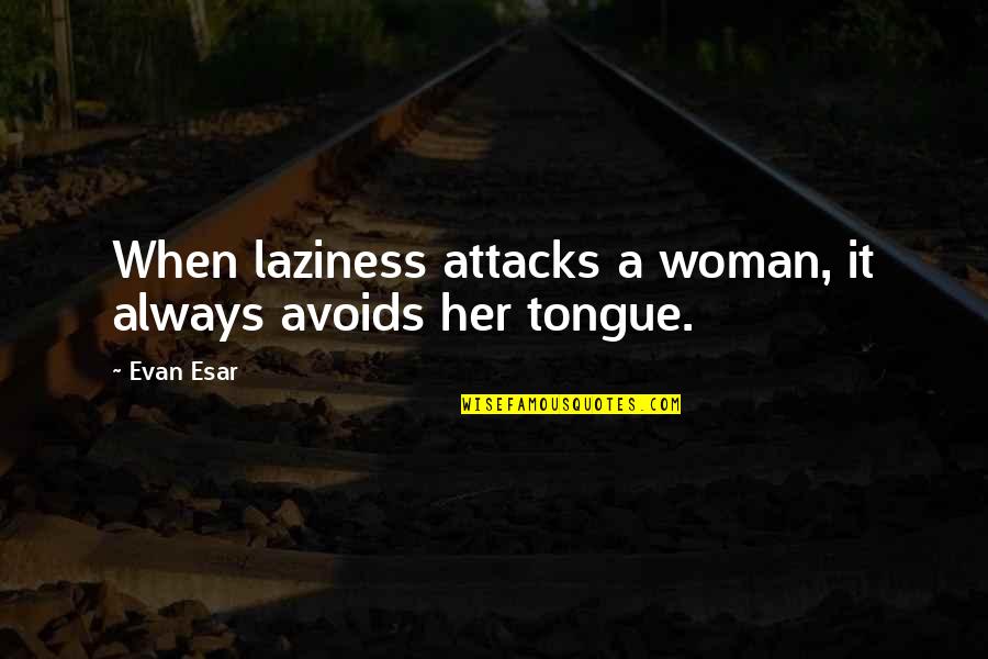 Slick Jan Quotes By Evan Esar: When laziness attacks a woman, it always avoids