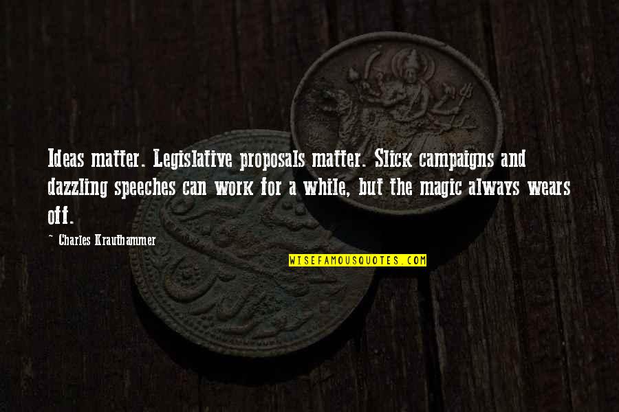 Slick Quotes By Charles Krauthammer: Ideas matter. Legislative proposals matter. Slick campaigns and
