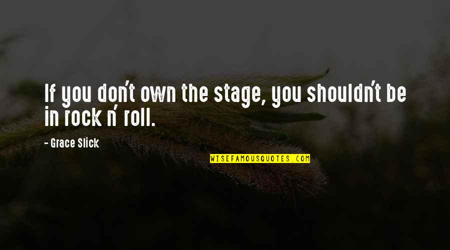 Slick Quotes By Grace Slick: If you don't own the stage, you shouldn't