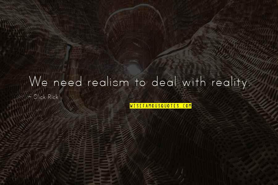Slick Quotes By Slick Rick: We need realism to deal with reality.