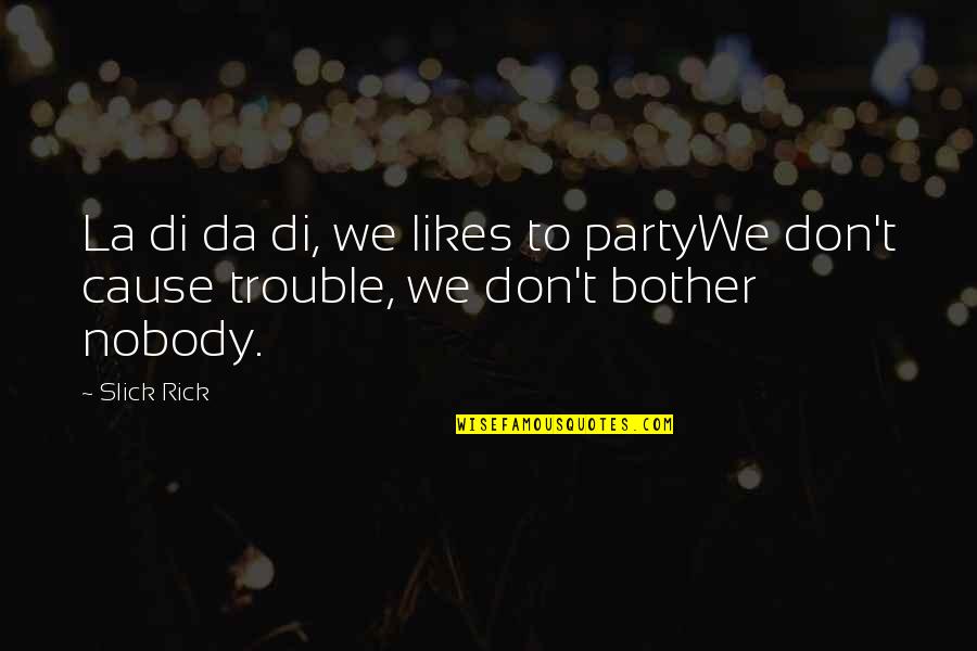 Slick Quotes By Slick Rick: La di da di, we likes to partyWe