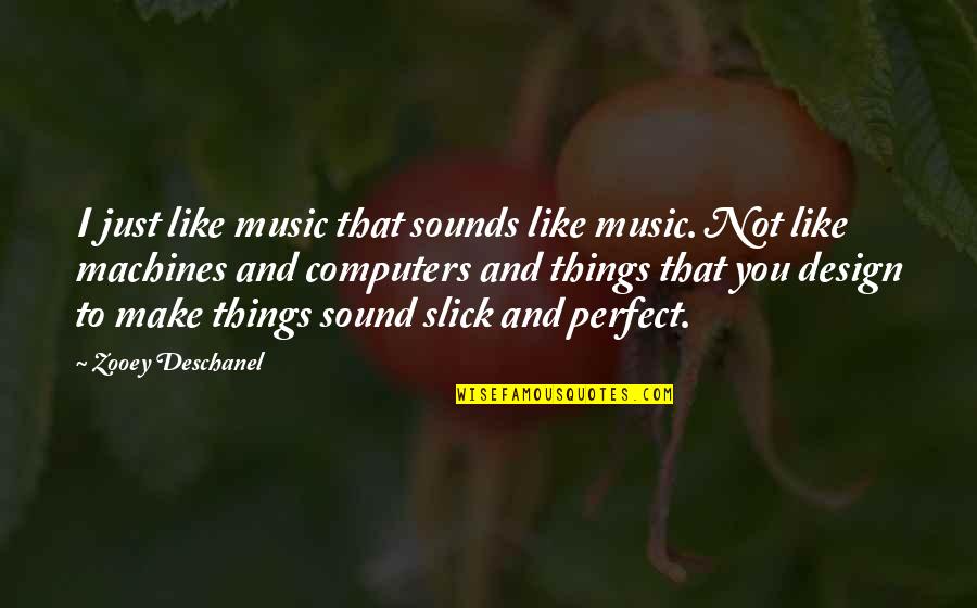 Slick Quotes By Zooey Deschanel: I just like music that sounds like music.