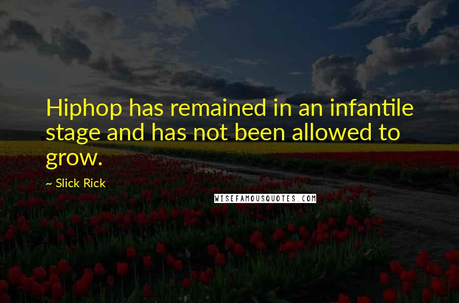 Slick Rick quotes: Hiphop has remained in an infantile stage and has not been allowed to grow. Slick Rick quotes: Hiphop has remained in an infantile stage and has not been allowed to grow.