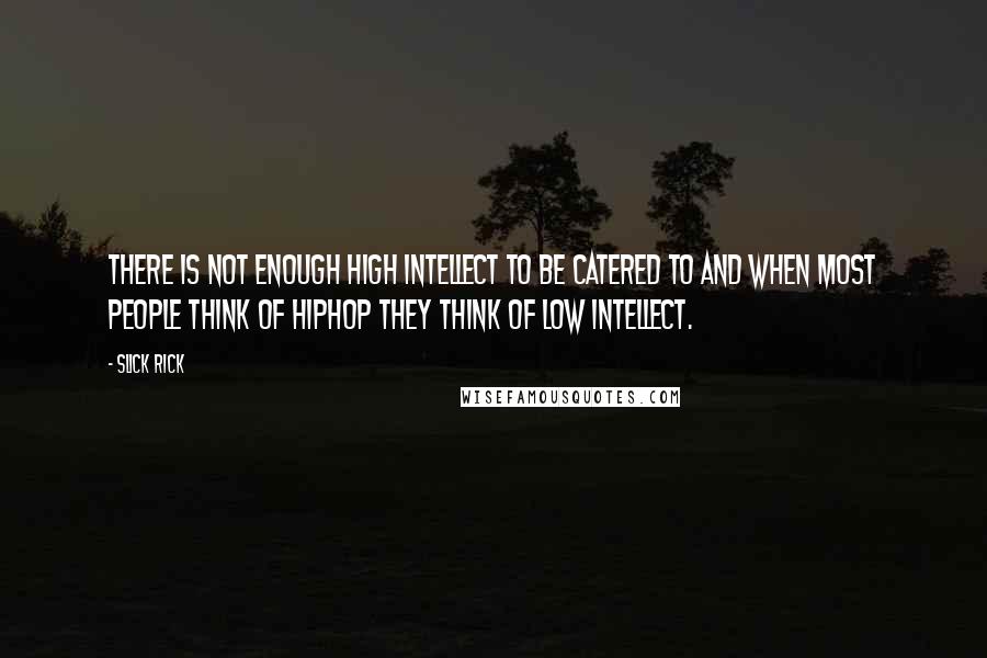Slick Rick quotes: There is not enough high intellect to be catered to and when most people think of Hiphop they think of low intellect. Slick Rick quotes: There is not enough high intellect to be catered to and when most people think of Hiphop they think of low intellect.