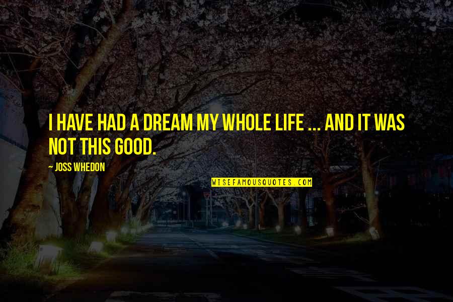 Slick Shots Quotes By Joss Whedon: I have had a dream my whole life