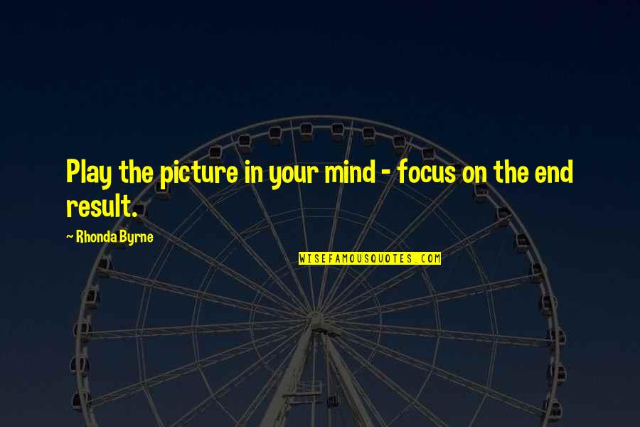 Slick Talk Quotes By Rhonda Byrne: Play the picture in your mind - focus