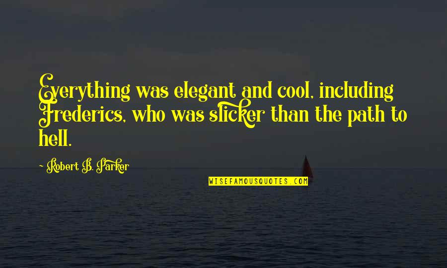 Slicker Quotes By Robert B. Parker: Everything was elegant and cool, including Frederics, who