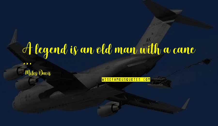 Slicking Quotes By Miles Davis: A legend is an old man with a