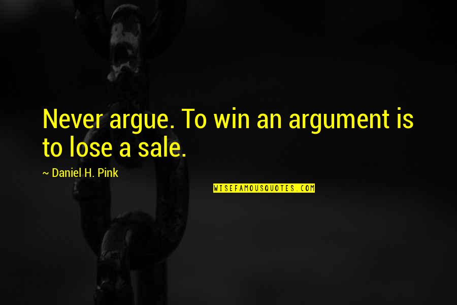 Slickster Oni Quotes By Daniel H. Pink: Never argue. To win an argument is to Slickster Oni Quotes By Daniel H. Pink: Never argue. To win an argument is to