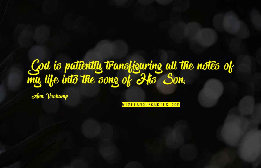 Slickwords Quotes By Ann Voskamp: God is patiently transfiguring all the notes of