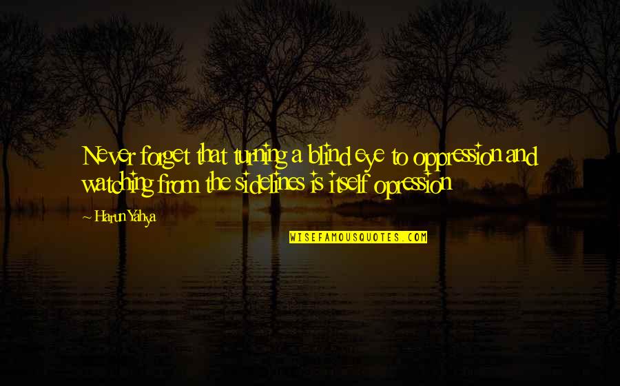 Slickwords Quotes By Harun Yahya: Never forget that turning a blind eye to Slickwords Quotes By Harun Yahya: Never forget that turning a blind eye to