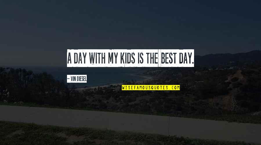 Slicnosti Coveka Quotes By Vin Diesel: A day with my kids is the best