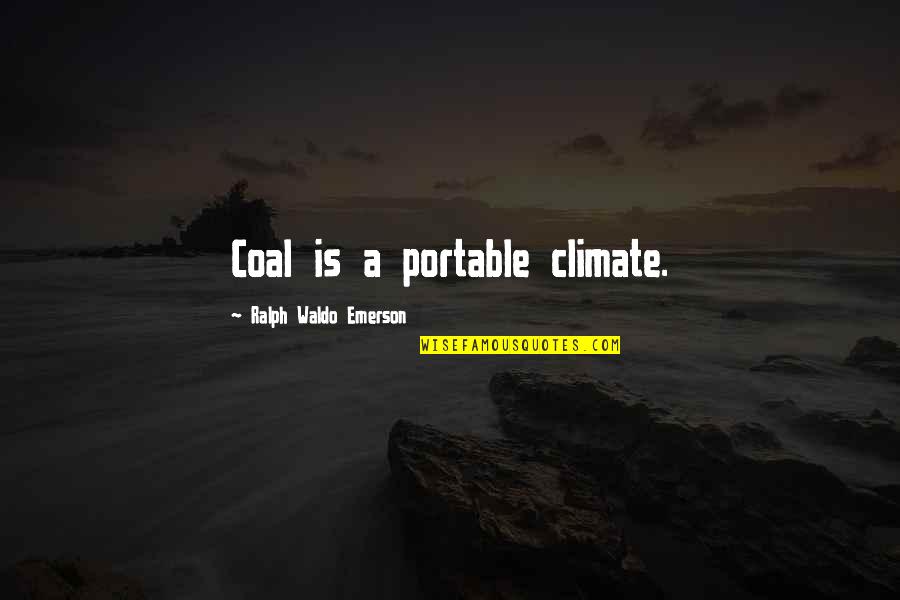 Slide In Sideways Quotes By Ralph Waldo Emerson: Coal is a portable climate.