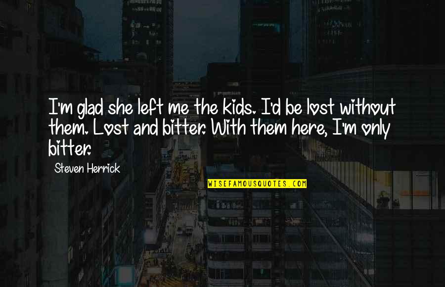 Slide Line Quotes By Steven Herrick: I'm glad she left me the kids. I'd