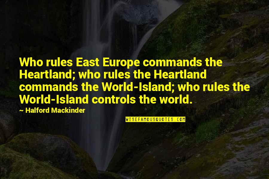 Slide Playground Quotes By Halford Mackinder: Who rules East Europe commands the Heartland; who