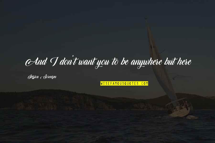Slide Playground Quotes By Jessica Sorensen: And I don't want you to be anywhere Slide Playground Quotes By Jessica Sorensen: And I don't want you to be anywhere
