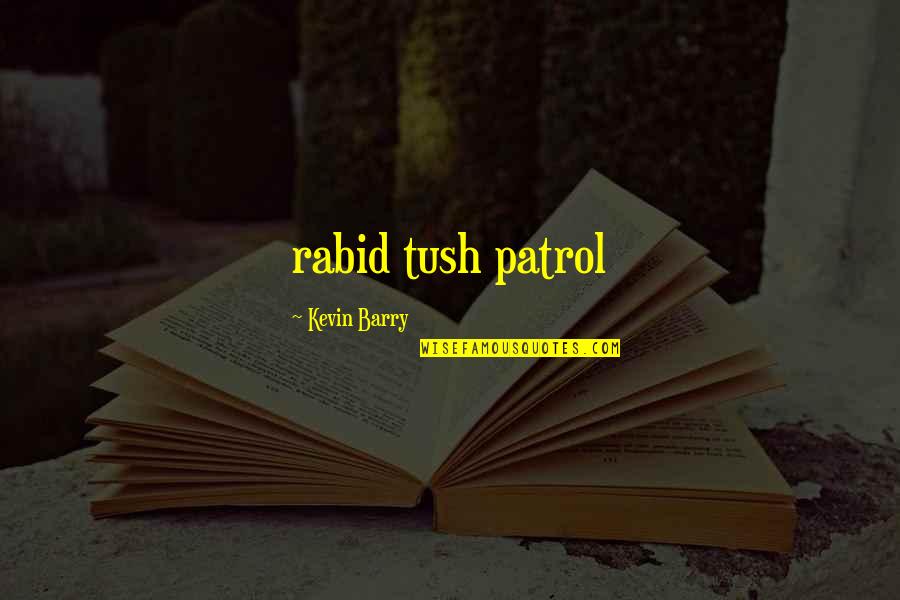 Sliders Quotes By Kevin Barry: rabid tush patrol