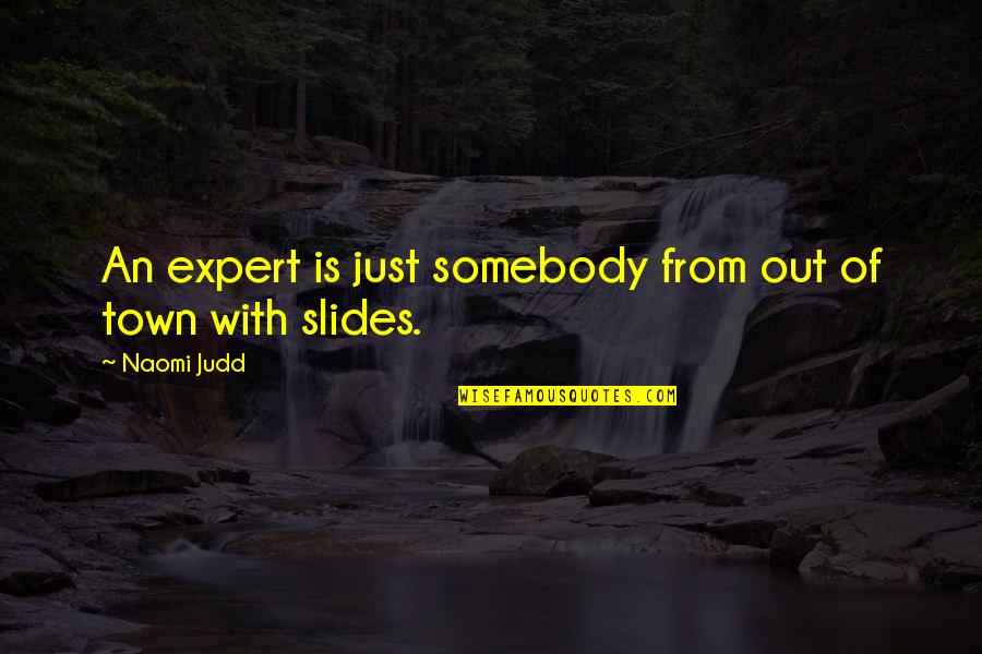 Slides With Quotes By Naomi Judd: An expert is just somebody from out of