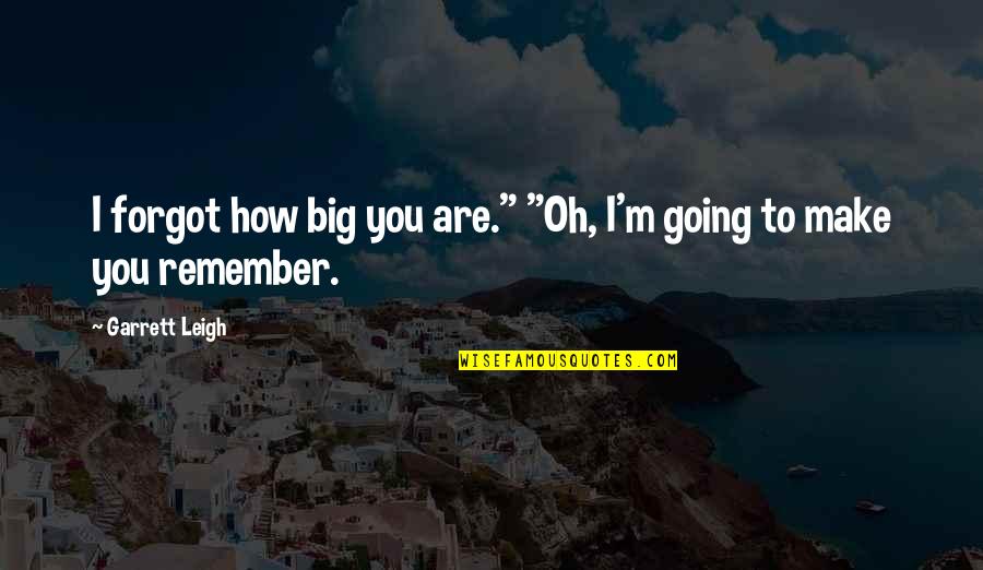 Slideshow Love Quotes By Garrett Leigh: I forgot how big you are." "Oh, I'm