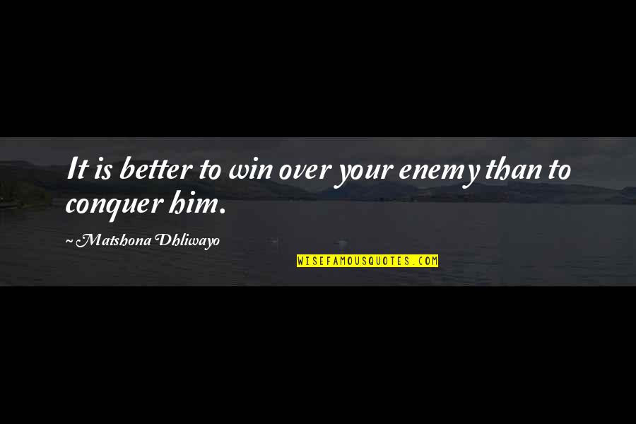 Slideshow Sayings Quotes By Matshona Dhliwayo: It is better to win over your enemy