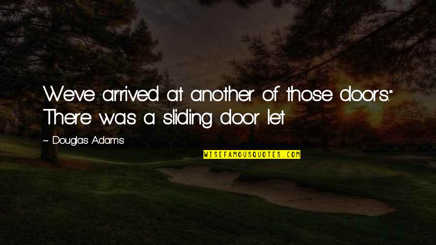 Sliding Doors Quotes By Douglas Adams: We've arrived at another of those doors." There