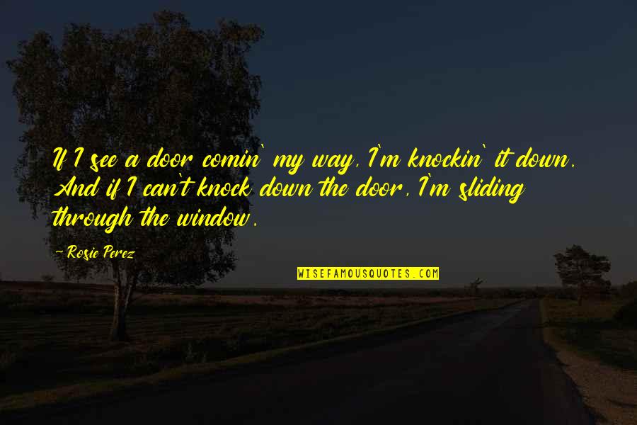 Sliding Doors Quotes By Rosie Perez: If I see a door comin' my way,