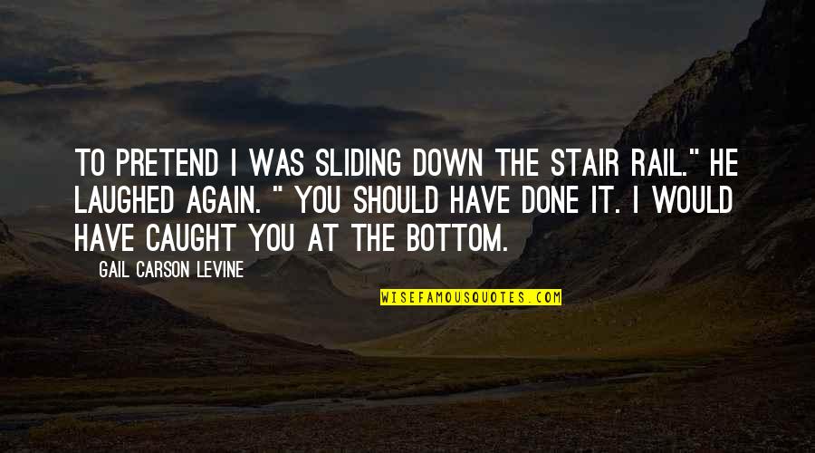 Sliding Into Quotes By Gail Carson Levine: To pretend I was sliding down the stair