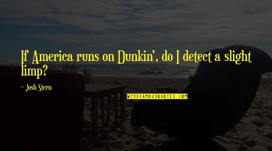 Slight Humor Quotes By Josh Stern: If America runs on Dunkin', do I detect