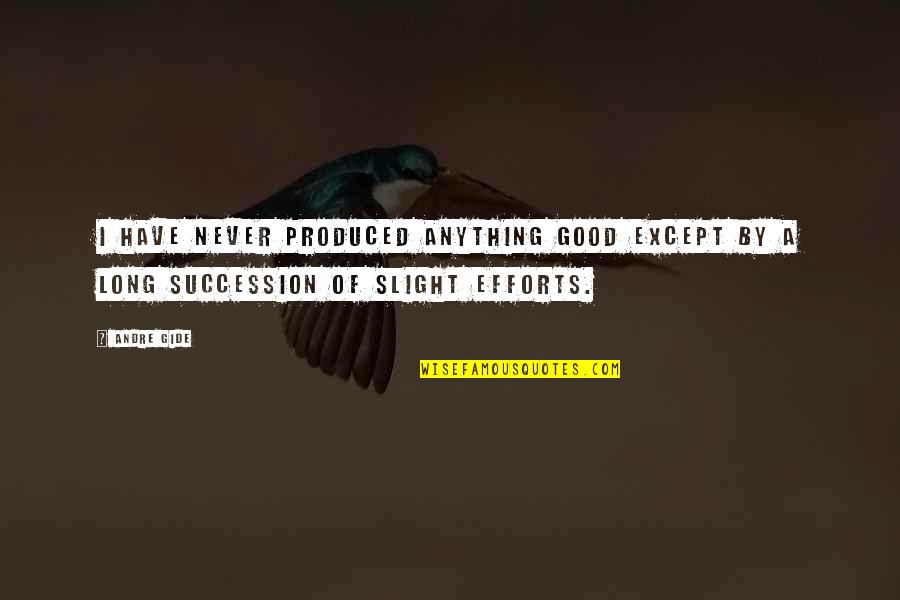 Slight Quotes By Andre Gide: I have never produced anything good except by