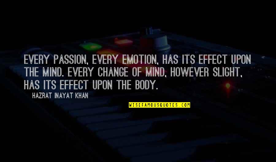 Slight Quotes By Hazrat Inayat Khan: Every passion, every emotion, has its effect upon