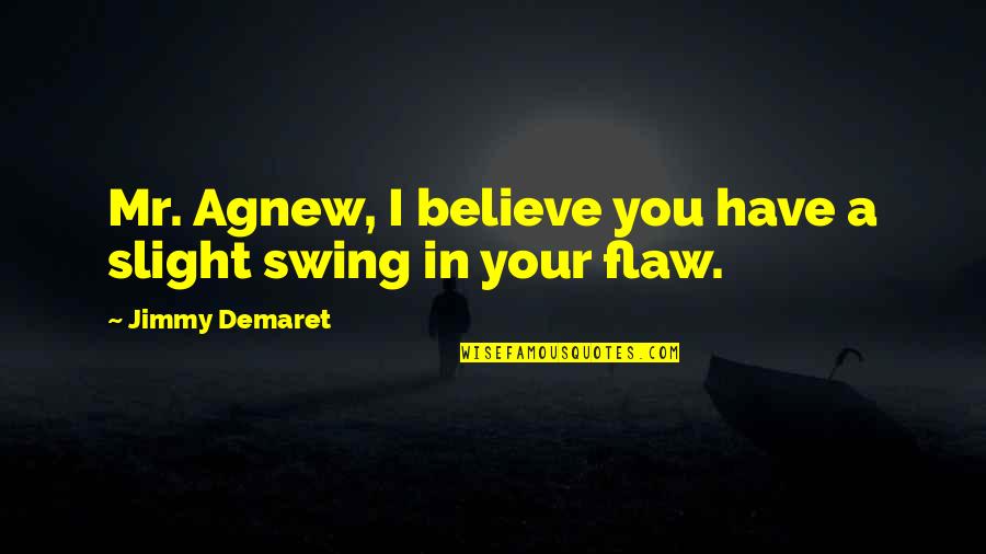 Slight Quotes By Jimmy Demaret: Mr. Agnew, I believe you have a slight