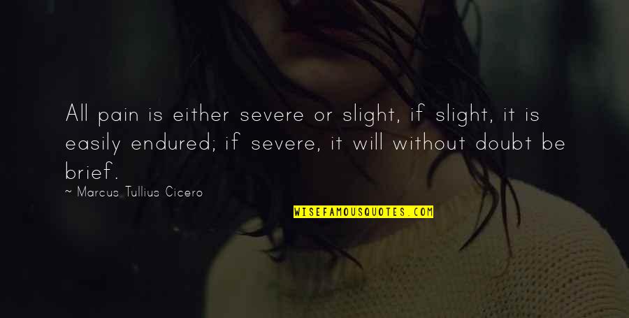 Slight Quotes By Marcus Tullius Cicero: All pain is either severe or slight, if