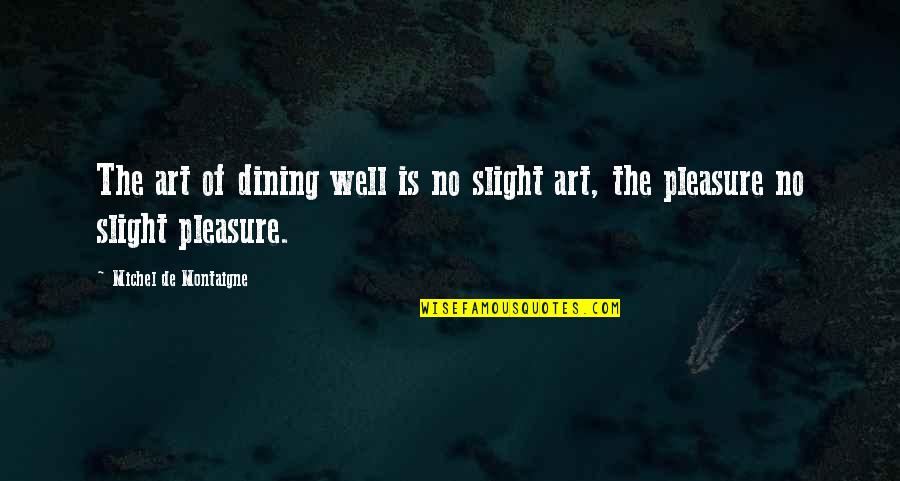 Slight Quotes By Michel De Montaigne: The art of dining well is no slight